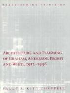 Architecture and Planning of Graham, Anderson, Probst and White, 1912-1936: Transforming Tradition di Sally A. Kitt Chappell edito da University of Chicago Press