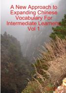 A New Approach to Expanding Chinese Vocabulary For Intermediate Learners.Vol 1 di Wang Lingli, Keith Robinson edito da Lulu.com