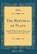 The Republic of Plato: Edited with Critical Notes and an Introduction on the Text (Classic Reprint) di Plato edito da Forgotten Books