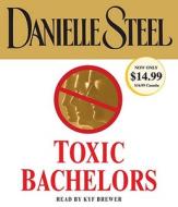 Toxic Bachelors di Danielle Steel edito da Random House Audio Publishing Group