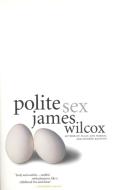 Polite Sex di James Wilcox edito da BACK BAY BOOKS