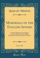Memorials of the English Affairs, Vol. 2 of 4: From the Beginning of the Reign of Charles the First to the Happy Restoration of King Charles the Secon di Bulstrode Whitelock edito da Forgotten Books