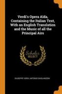 Verdi's Opera Aida, Containing The Italian Text, With An English Translation And The Music Of All The Principal Airs di Giuseppe Verdi, Antonio Ghislanzoni edito da Franklin Classics