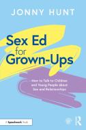 Sex Ed For Grown-Ups di Jonny Hunt edito da Taylor & Francis Ltd