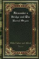 Alexander's Bridge and The Barrel Organ di Willa Cather, Alfred Noyes edito da Blurb