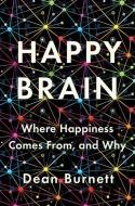 Happy Brain: Where Happiness Comes From, and Why di Dean Burnett edito da W W NORTON & CO