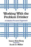 Working with the Problem Drinker - A Solution Focused Approach di Insoo Kim Berg edito da W. W. Norton & Company