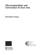 Microregionalism and Governance in East Asia di Dr Katsuhiro Sasuga edito da Routledge