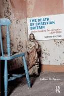 The Death of Christian Britain di Callum G. Brown edito da Taylor & Francis Ltd