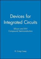 Devices for Integrated Circuits di H. Craig Casey edito da John Wiley & Sons