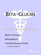Beta-glucan - A Medical Dictionary, Bibliography, And Annotated Research Guide To Internet References di Icon Health Publications edito da Icon Group International