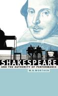 Shakespeare and the Authority of Performance di William B. Worthen, W. B. Worthen edito da Cambridge University Press
