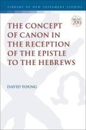 The Concept Of Canon In The Reception Of The Epistle To The Hebrews di Dr. David Young edito da Bloomsbury Publishing PLC