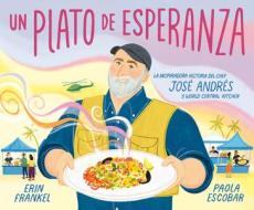 Un Plato de Esperanza (a Plate of Hope Spanish Edition): La Inspiradora Historia del Chef José Andrés Y World Central Kitchen di Erin Frankel edito da RANDOM HOUSE STUDIO