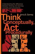 Think Conceptually, ACT Procedurally di Jerry E. Carney edito da iUniverse
