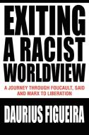Exiting a Racist Worldview di Daurius Figueira edito da iUniverse