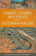 Snakes, Lizards And Frogs Of The Victorian Mallee di Michael Swan, Simon Watharow edito da Csiro Publishing