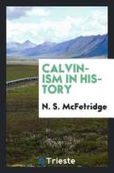 Calvinism in History di N. S. McFetridge edito da LIGHTNING SOURCE INC
