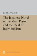 The Japanese Novel of the Meiji Period and the Ideal of Individualism di Janet A. Walker edito da PRINCETON UNIV PR