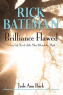 Rick Bateman - Brilliance Flawed: A True Life Novel of the Man Behind the Myth di Jude Ann Burk edito da PARKER HOUSE PUB