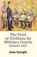 The Trial Of Civilians By Military Courts di Sean Enright edito da Irish Academic Press Ltd