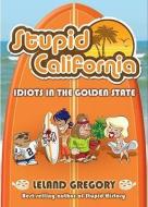 Stupid California: Idiots in the Golden State di Leland Gregory edito da ANDREWS & MCMEEL