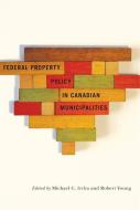 Federal Property Policy in Canadian Municipalities di Michael C. Ircha, Robert A. Young edito da McGill-Queen's University Press