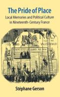 The Pride of Place: Local Memories and Political Culture in Modern France di Stephane Gerson edito da CORNELL UNIV PR
