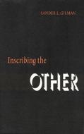 Inscribing the Other di Sander L. Gilman edito da UNIV OF NEBRASKA PR