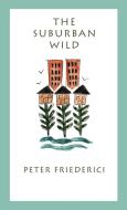 The Suburban Wild di Peter Friederici edito da University of Georgia Press
