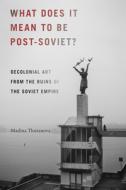 What Does It Mean to Be Post-Soviet? di Madina Tlostanova edito da Duke University Press Books