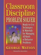 Classroom Discipline Problem Solver di George Watson, Ronald Watson edito da John Wiley & Sons