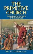 The Primitive Church: The Church in the Days of the Apostles di D. I. Lanslots edito da TAN BOOKS & PUBL
