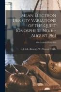 Mean Electron Density Variations of the Quiet Ionosphere No. 6 - August 1961; NBS Technical Note 40-6 edito da LIGHTNING SOURCE INC