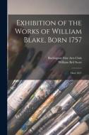 Exhibition of the Works of William Blake, Born 1757: Died 1827 di William Bell Scott edito da LIGHTNING SOURCE INC
