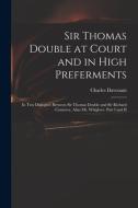 SIR THOMAS DOUBLE AT COURT AND IN HIGH P di CHARLES 16 DAVENANT edito da LIGHTNING SOURCE UK LTD