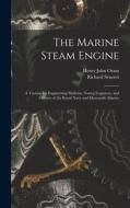 The Marine Steam Engine: A Treatise for Engineering Students, Young Engineers, and Officers of the Royal Navy and Mercantile Marine di Richard Sennett, Henry John Oram edito da LEGARE STREET PR