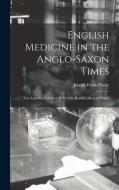 English Medicine in the Anglo-Saxon Times; two Lectures Delivered Before the Royal College of Physic di Joseph Frank Payne edito da LEGARE STREET PR