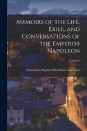 Memoirs of the Life, Exile, and Conversations of the Emperor Napoleon; Volume 4 di Emmanuel-Auguste-Dieudonné Las Cases edito da LEGARE STREET PR