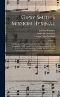 Gipsy Smith's Mission Hymnal: A Collection Of Sacred Songs Specially Selected For Use In Evangelistic And Church Services, Sunday Schools And All Pr di Gipsy Smith, James McGranahan edito da LEGARE STREET PR