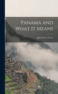 Panama and What it Means di John Foster Fraser edito da LEGARE STREET PR