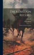 The Rebellion Record; a Diary of American Events; Volume 06 di Frank Moore edito da LEGARE STREET PR