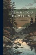 Translations From Horace: Odes di Horace edito da LEGARE STREET PR