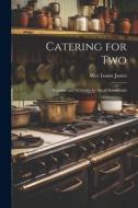 Catering for Two: Comfort and Economy for Small Households di Alice Louise James edito da LEGARE STREET PR