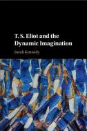 T. S. Eliot and the Dynamic Imagination di Sarah (University of Cambridge) Kennedy edito da Cambridge University Press
