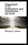 Organized 1717. Ordination And Inftallation Services di Richard D Harlan edito da Bibliolife