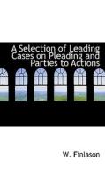 A Selection Of Leading Cases On Pleading And Parties To Actions di W Finlason edito da Bibliolife