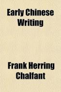 Early Chinese Writing di Frank Herring Chalfant edito da General Books