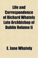 Life And Correspondence Of Richard Whate di E. Jane Whately edito da General Books
