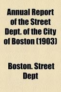 Annual Report Of The Street Dept. Of The di Boston Street Dept edito da General Books
